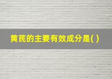 黄芪的主要有效成分是( )